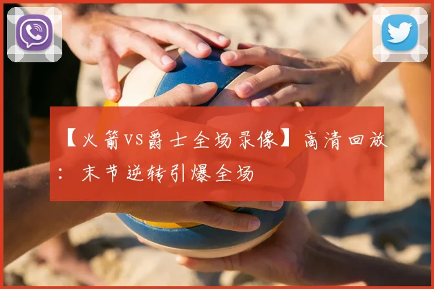 【火箭vs爵士全场录像】高清回放:末节逆转引爆全场