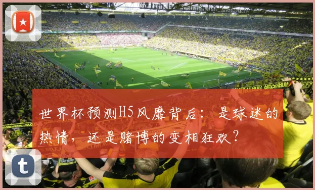 世界杯预测H5风靡背后：是球迷的热情，还是赌博的变相狂欢？