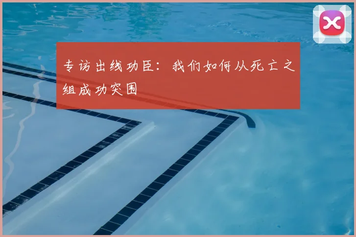 专访出线功臣：我们如何从死亡之组成功突围
