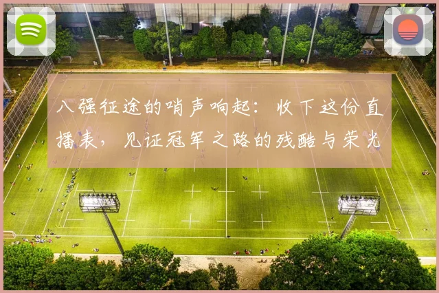 八强征途的哨声响起:收下这份直播表,见证冠军之路的残酷与荣光
