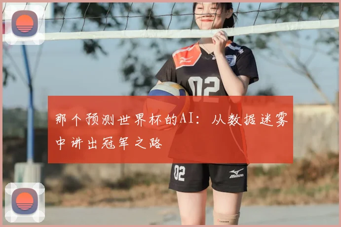 那个预测世界杯的AI：从数据迷雾中讲出冠军之路
