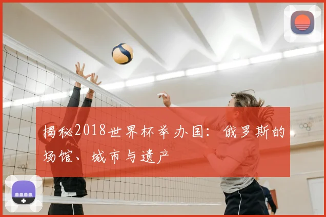 揭秘2018世界杯举办国:俄罗斯的场馆、城市与遗产