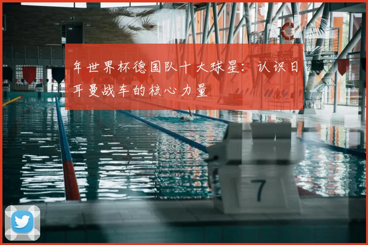 年世界杯德国队十大球星：认识日耳曼战车的核心力量
